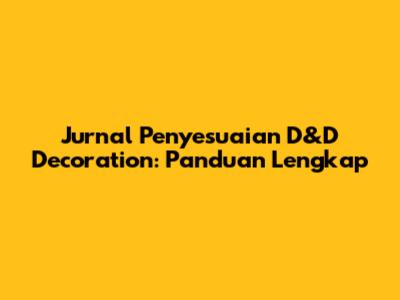 Jurnal Penyesuaian D&D Decoration: Panduan Lengkap
