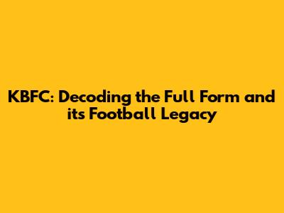 KBFC: Decoding the Full Form and its Football Legacy