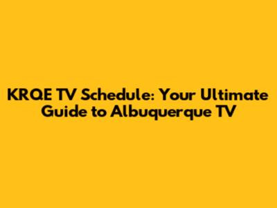 KRQE TV Schedule: Your Ultimate Guide to Albuquerque TV