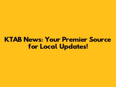 KTAB News: Your Premier Source for Local Updates!
