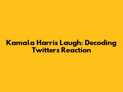 Kamala Harris Laugh: Decoding Twitter's Reaction