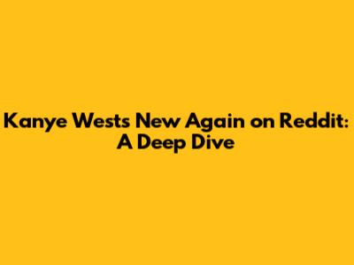 Kanye West's 'New Again' on Reddit: A Deep Dive