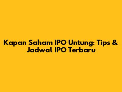 Kapan Saham IPO Untung: Tips & Jadwal IPO Terbaru