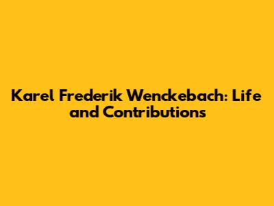 Karel Frederik Wenckebach: Life and Contributions