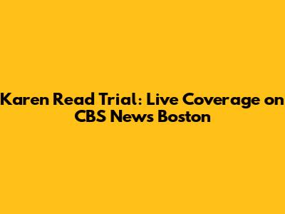 Karen Read Trial: Live Coverage on CBS News Boston