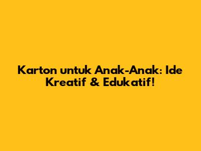 Karton untuk Anak-Anak: Ide Kreatif & Edukatif!