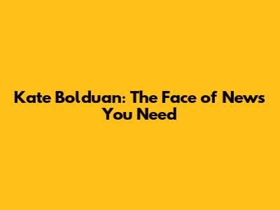 Kate Bolduan: The Face of News You Need