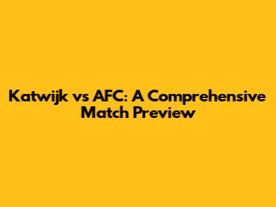 Katwijk vs AFC: A Comprehensive Match Preview