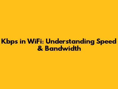 Kbps in WiFi: Understanding Speed & Bandwidth