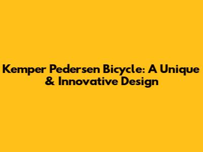 Kemper Pedersen Bicycle: A Unique & Innovative Design