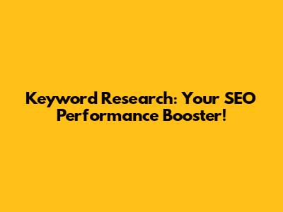 Keyword Research: Your SEO Performance Booster!
