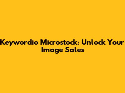 Keywordio Microstock: Unlock Your Image Sales