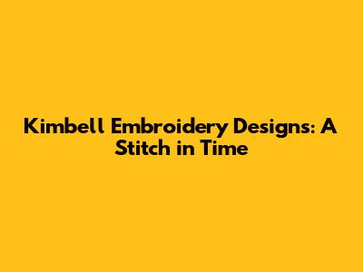 Kimbell Embroidery Designs: A Stitch in Time