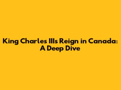 King Charles III's Reign in Canada: A Deep Dive
