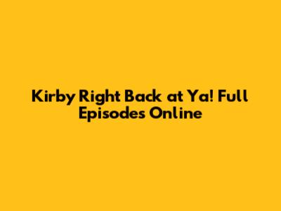 Kirby Right Back at Ya! Full Episodes Online
