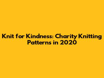 Knit for Kindness: Charity Knitting Patterns in 2020