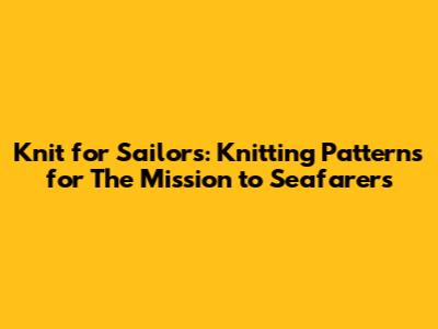 Knit for Sailors: Knitting Patterns for The Mission to Seafarers