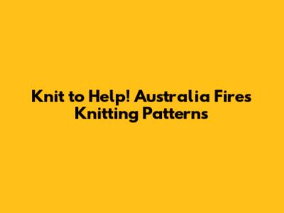 Knit to Help! Australia Fires Knitting Patterns