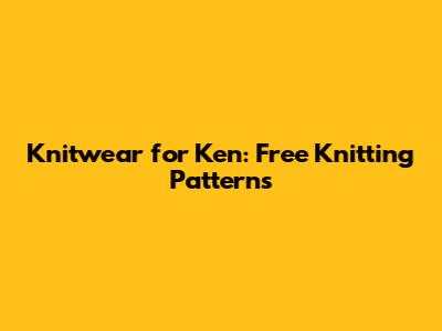 Knitwear for Ken: Free Knitting Patterns