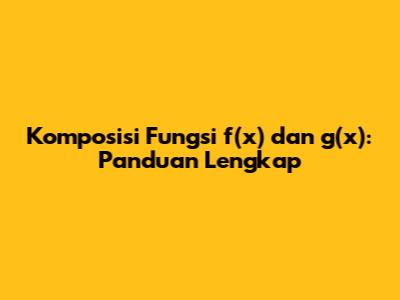 Komposisi Fungsi f(x) dan g(x): Panduan Lengkap