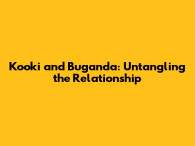 Kooki and Buganda: Untangling the Relationship