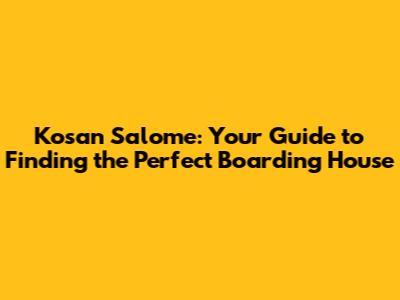 Kosan Salome: Your Guide to Finding the Perfect Boarding House