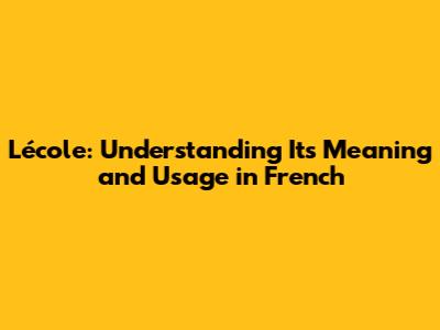 L'école: Understanding Its Meaning and Usage in French