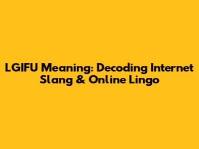 LGIFU Meaning: Decoding Internet Slang & Online Lingo