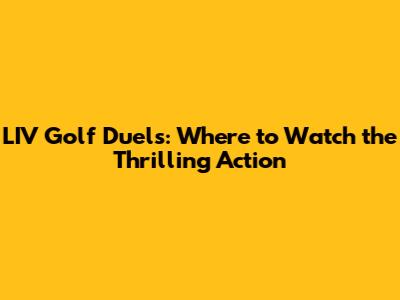 LIV Golf Duels: Where to Watch the Thrilling Action