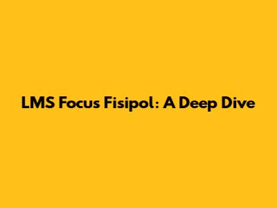 LMS Focus Fisipol: A Deep Dive