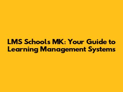 LMS Schools MK: Your Guide to Learning Management Systems