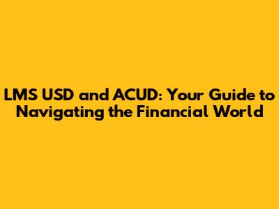 LMS USD and ACUD: Your Guide to Navigating the Financial World