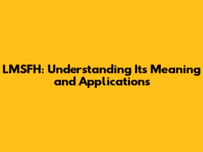 LMSFH: Understanding Its Meaning and Applications