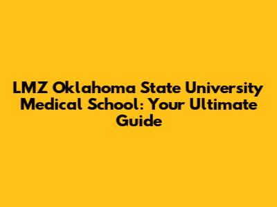 LMZ Oklahoma State University Medical School: Your Ultimate Guide