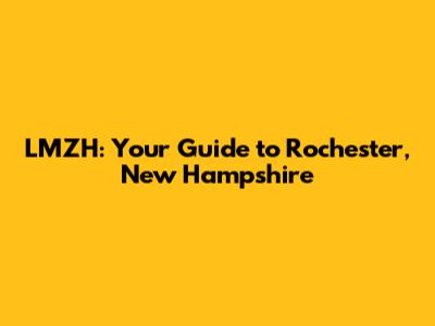 LMZH: Your Guide to Rochester, New Hampshire