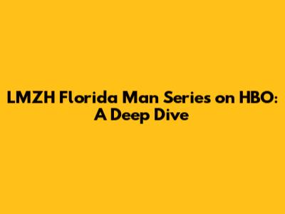 LMZH Florida Man Series on HBO: A Deep Dive