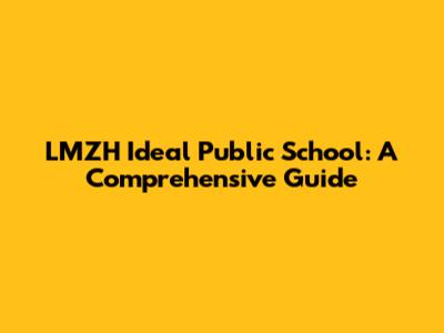 LMZH Ideal Public School: A Comprehensive Guide