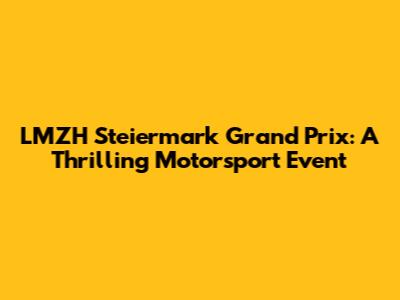 LMZH Steiermark Grand Prix: A Thrilling Motorsport Event