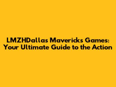 LMZHDallas Mavericks Games: Your Ultimate Guide to the Action