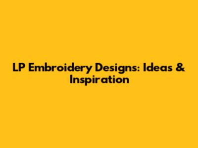 LP Embroidery Designs: Ideas & Inspiration