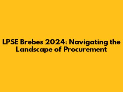 LPSE Brebes 2024: Navigating the Landscape of Procurement