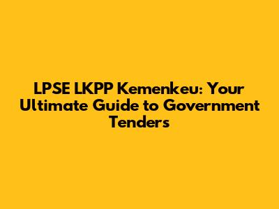 LPSE LKPP Kemenkeu: Your Ultimate Guide to Government Tenders