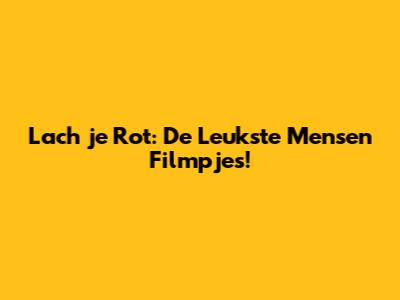 Lach je Rot: De Leukste Mensen Filmpjes!
