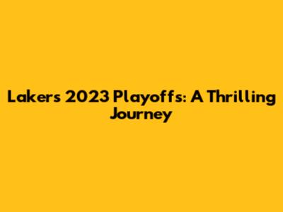Lakers 2023 Playoffs: A Thrilling Journey