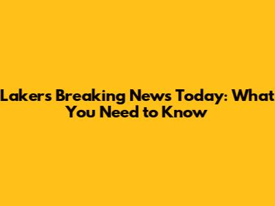 Lakers Breaking News Today: What You Need to Know