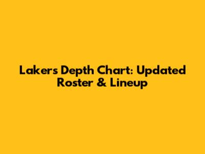 Lakers Depth Chart: Updated Roster & Lineup