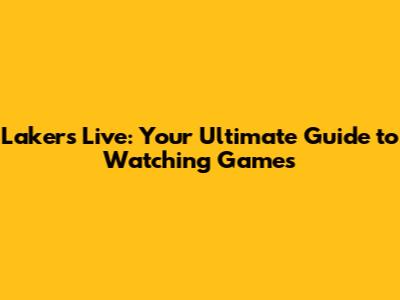 Lakers Live: Your Ultimate Guide to Watching Games