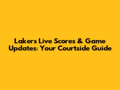 Lakers Live Scores & Game Updates: Your Courtside Guide
