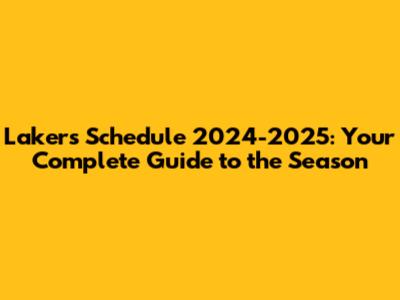 Lakers Schedule 2024-2025: Your Complete Guide to the Season