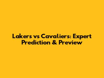 Lakers vs Cavaliers: Expert Prediction & Preview
